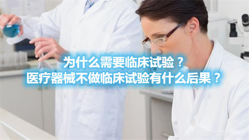 為什么需要臨床試驗(yàn)？醫(yī)療器械不做臨床試驗(yàn)有什么后果？(圖1)
