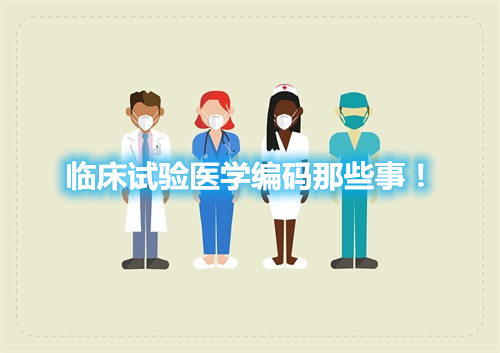 臨床試驗(yàn)醫(yī)學(xué)編碼那些事！