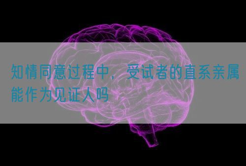 知情同意過程中，受試者的直系親屬能作為見證人嗎(圖1)
