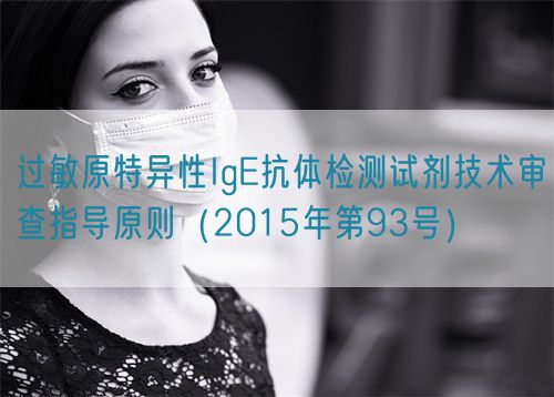 過(guò)敏原特異性IgE抗體檢測(cè)試劑技術(shù)審查指導(dǎo)原則（2015年第93號(hào)）(圖1)