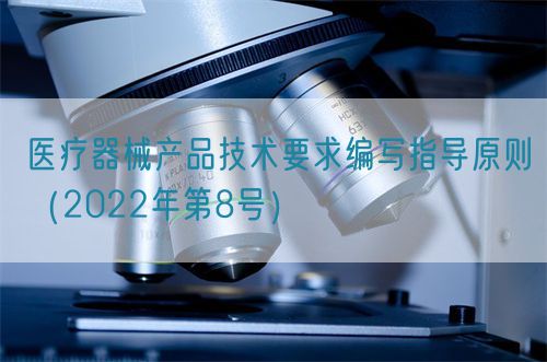醫(yī)療器械產(chǎn)品技術(shù)要求編寫指導(dǎo)原則（2022年第8號）