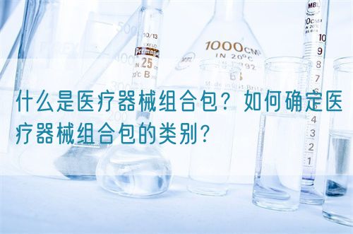 什么是醫(yī)療器械組合包？如何確定醫(yī)療器械組合包的類(lèi)別？(圖1)