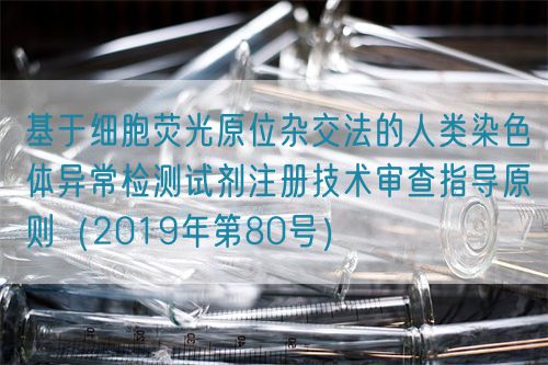 基于細(xì)胞熒光原位雜交法的人類染色體異常檢測試劑注冊技術(shù)審查指導(dǎo)原則（2019年第80號）(圖1)