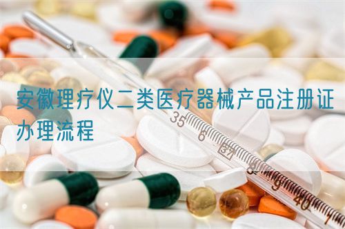 安徽理療儀二類醫(yī)療器械產(chǎn)品注冊(cè)證辦理流程(圖1)